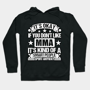 It's Okay If You Don't Like MMA It's Kind Of A Smart People Sports Anyway MMA Lover Hoodie